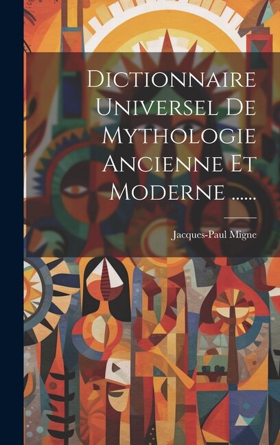 Front cover_Dictionnaire Universel De Mythologie Ancienne Et Moderne ......