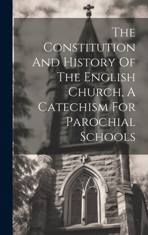 Front cover_The Constitution And History Of The English Church, A Catechism For Parochial Schools
