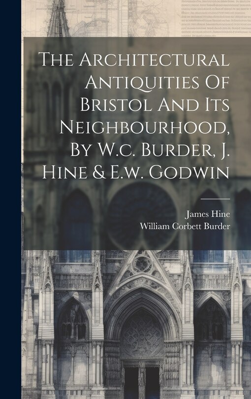 Front cover_The Architectural Antiquities Of Bristol And Its Neighbourhood, By W.c. Burder, J. Hine & E.w. Godwin