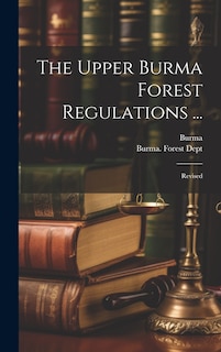 Couverture_The Upper Burma Forest Regulations ...