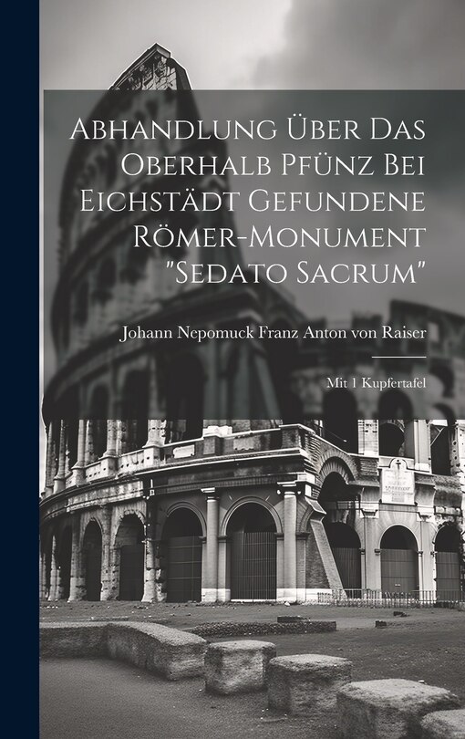 Front cover_Abhandlung Über Das Oberhalb Pfünz Bei Eichstädt Gefundene Römer-monument sedato Sacrum