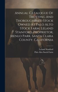 Front cover_Annual Catalogue Of Trotting And Thoroughbred Stock Owned At Palo Alto Stock Farm, Leland Stanford, Proprietor, Menlo Park, Santa Clara County, California