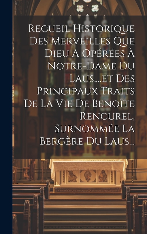 Front cover_Recueil Historique Des Merveilles Que Dieu A Opérées À Notre-dame Du Laus....et Des Principaux Traits De La Vie De Benoîte Rencurel, Surnommée La Bergère Du Laus...