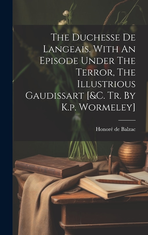 Couverture_The Duchesse De Langeais. With An Episode Under The Terror, The Illustrious Gaudissart [&c. Tr. By K.p. Wormeley]