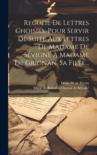 Front cover_Recueil De Lettres Choisies, Pour Servir De Suite Aux Lettres De Madame De Sévigné À Madame De Grignan, Sa Fille...