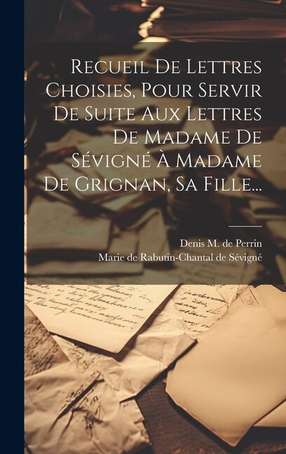 Front cover_Recueil De Lettres Choisies, Pour Servir De Suite Aux Lettres De Madame De Sévigné À Madame De Grignan, Sa Fille...