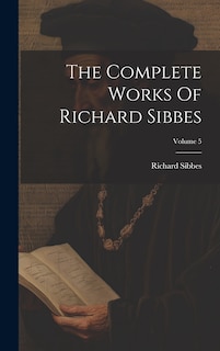 Front cover_The Complete Works Of Richard Sibbes; Volume 5