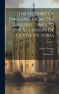 Couverture_The History Of England From The Earliest Times To The Accession Of Queen Victoria; Volume 1