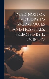 Couverture_Readings For Visitors To Workhouses And Hospitals, Selected By L. Twining