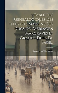 Front cover_Tablettes Genealogiques Des Illustres Maisons Des Ducs De Zaeringen Margraves Et Grands-ducs De Bade...
