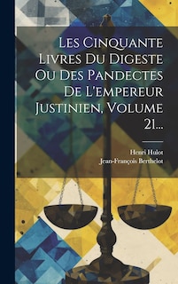 Couverture_Les Cinquante Livres Du Digeste Ou Des Pandectes De L'empereur Justinien, Volume 21...