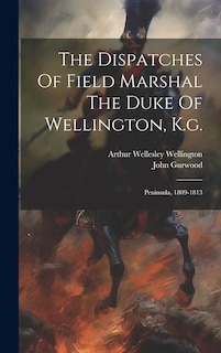 Front cover_The Dispatches Of Field Marshal The Duke Of Wellington, K.g.