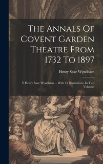 Couverture_The Annals Of Covent Garden Theatre From 1732 To 1897