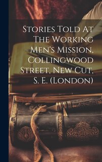 Front cover_Stories Told At The Working Men's Mission, Collingwood Street, New Cut, S. E. (london)