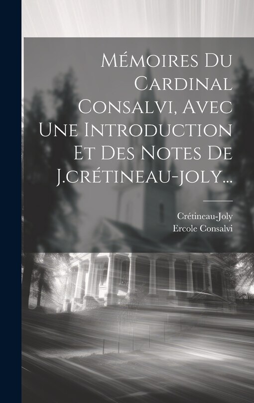 Front cover_Mémoires Du Cardinal Consalvi, Avec Une Introduction Et Des Notes De J.crétineau-joly...
