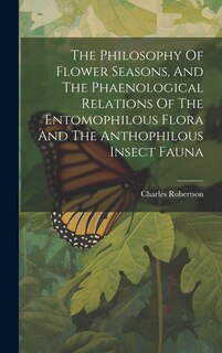 Front cover_The Philosophy Of Flower Seasons, And The Phaenological Relations Of The Entomophilous Flora And The Anthophilous Insect Fauna
