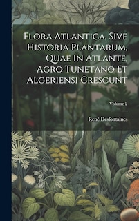 Couverture_Flora Atlantica, Sive Historia Plantarum, Quae In Atlante, Agro Tunetano Et Algeriensi Crescunt; Volume 2