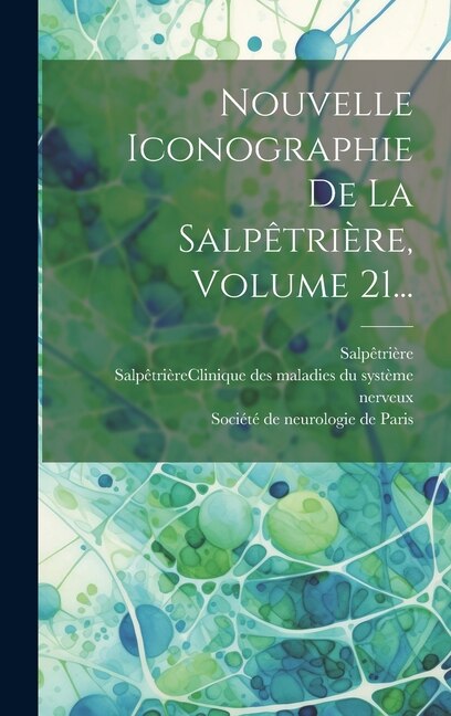 Nouvelle Iconographie De La Salpêtrière, Volume 21...