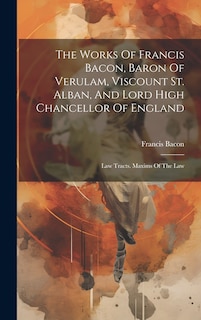 Front cover_The Works Of Francis Bacon, Baron Of Verulam, Viscount St. Alban, And Lord High Chancellor Of England
