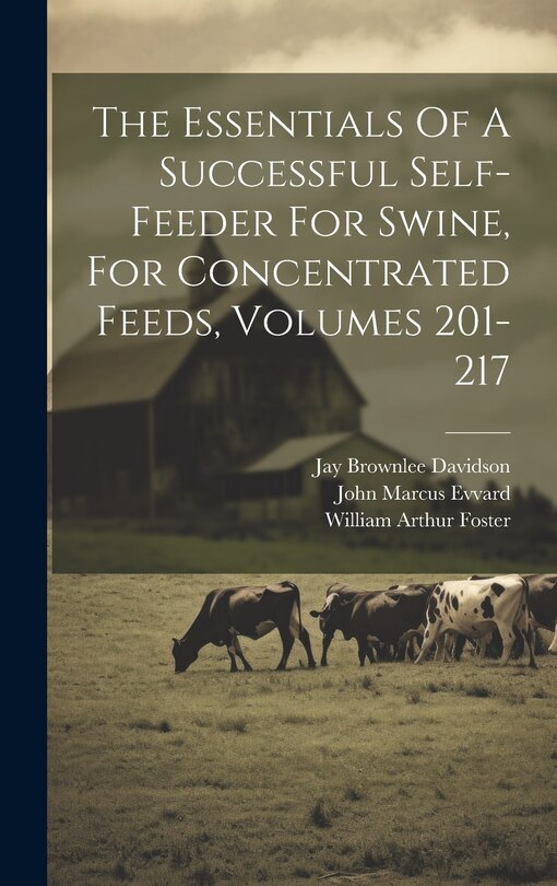 Front cover_The Essentials Of A Successful Self-feeder For Swine, For Concentrated Feeds, Volumes 201-217