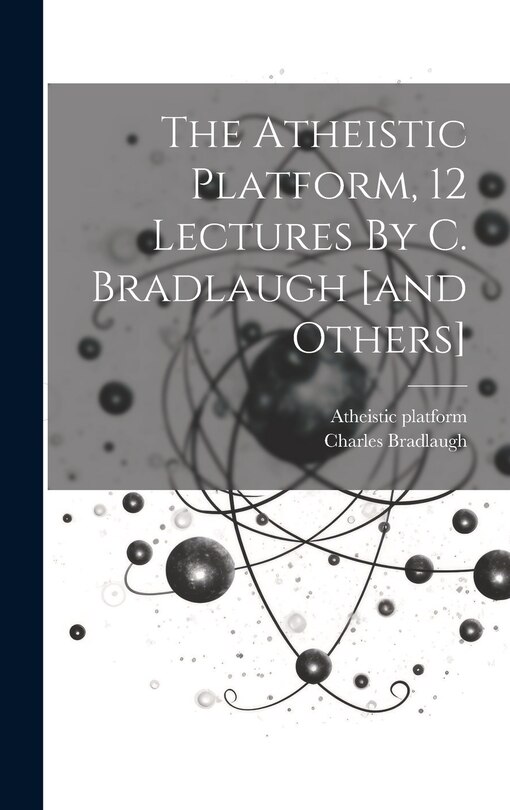 Front cover_The Atheistic Platform, 12 Lectures By C. Bradlaugh [and Others]