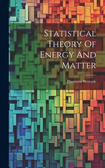 Statistical Theory Of Energy And Matter