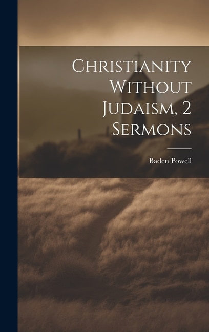 Christianity Without Judaism, 2 Sermons