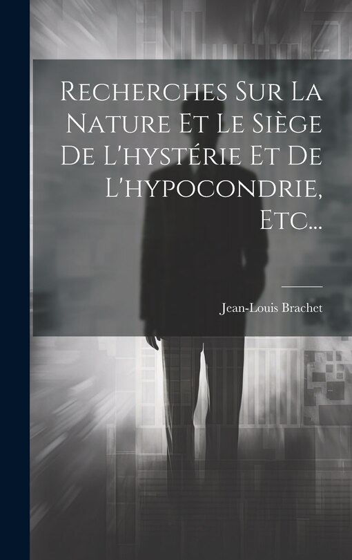 Couverture_Recherches Sur La Nature Et Le Siège De L'hystérie Et De L'hypocondrie, Etc...