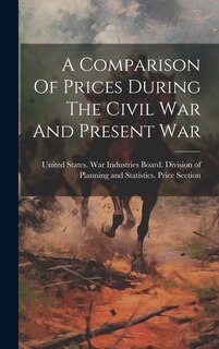 Front cover_A Comparison Of Prices During The Civil War And Present War
