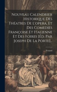 Couverture_Nouveau Calendrier Historique Des Théatres De L'opera, Et Des Comedies Françoise Et Italienne Et Des Foires [éd. Par Joseph De La Porte]...