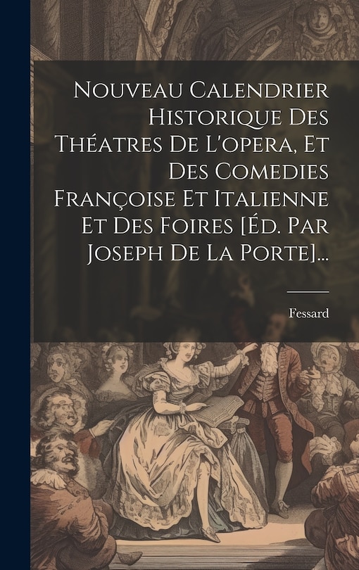 Couverture_Nouveau Calendrier Historique Des Théatres De L'opera, Et Des Comedies Françoise Et Italienne Et Des Foires [éd. Par Joseph De La Porte]...