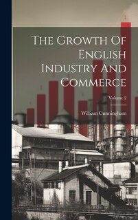 Front cover_The Growth Of English Industry And Commerce; Volume 2