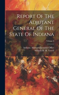 Front cover_Report Of The Adjutant General Of The State Of Indiana; Volume 8