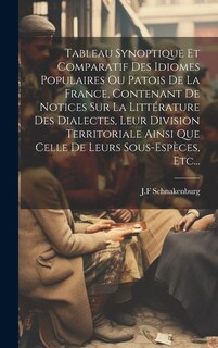 Front cover_Tableau Synoptique Et Comparatif Des Idiomes Populaires Ou Patois De La France, Contenant De Notices Sur La Littérature Des Dialectes, Leur Division Territoriale Ainsi Que Celle De Leurs Sous-espèces, Etc...