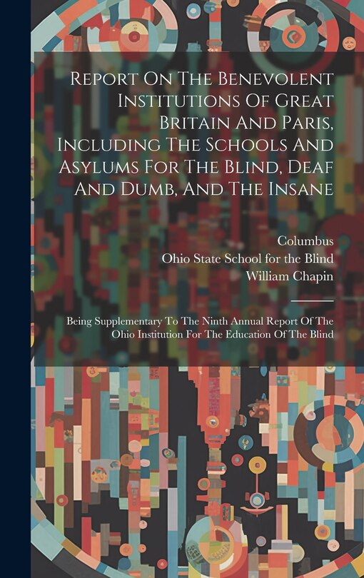 Front cover_Report On The Benevolent Institutions Of Great Britain And Paris, Including The Schools And Asylums For The Blind, Deaf And Dumb, And The Insane