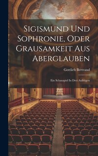 Front cover_Sigismund Und Sophronie, Oder Grausamkeit Aus Aberglauben