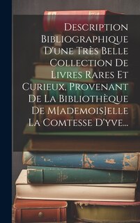 Front cover_Description Bibliographique D'une Très Belle Collection De Livres Rares Et Curieux, Provenant De La Bibliothèque De M[ademois]elle La Comtesse D'yve...