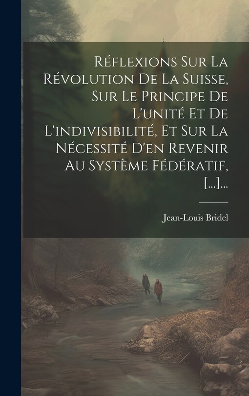 Couverture_Réflexions Sur La Révolution De La Suisse, Sur Le Principe De L'unité Et De L'indivisibilité, Et Sur La Nécessité D'en Revenir Au Système Fédératif, [...]...
