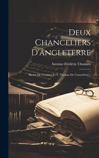 Deux Chanceliers D'angleterre: Bacon De Vérulam Et S. Thomas De Cantorbéry...