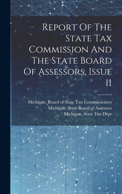 Report Of The State Tax Commission And The State Board Of Assessors, Issue 11