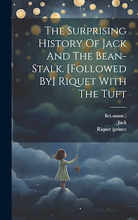 Front cover_The Surprising History Of Jack And The Bean-stalk. [followed By] Riquet With The Tuft