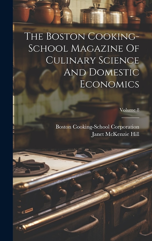 Front cover_The Boston Cooking-school Magazine Of Culinary Science And Domestic Economics; Volume 8