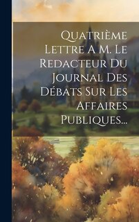 Front cover_Quatrième Lettre A M. Le Redacteur Du Journal Des Débats Sur Les Affaires Publiques...