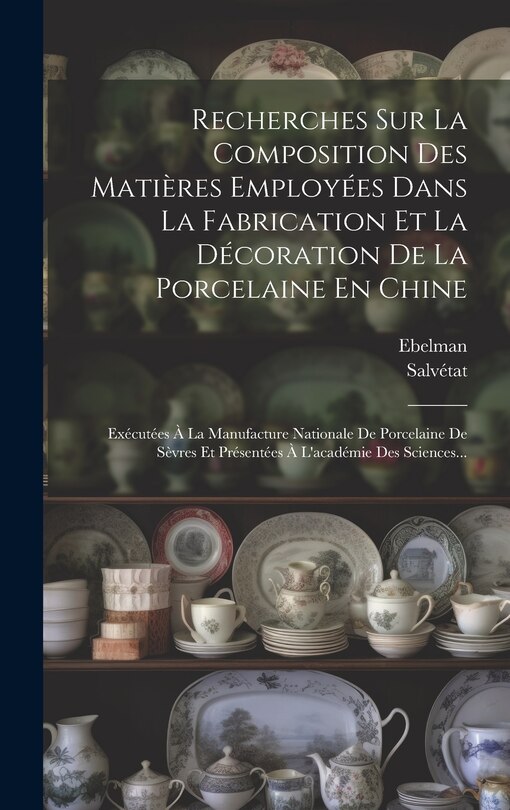 Front cover_Recherches Sur La Composition Des Matières Employées Dans La Fabrication Et La Décoration De La Porcelaine En Chine