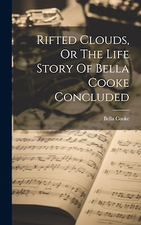 Front cover_Rifted Clouds, Or The Life Story Of Bella Cooke Concluded