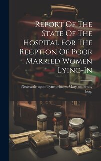 Front cover_Report Of The State Of The Hospital For The Recption Of Poor Married Women Lying-in