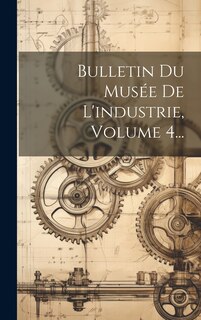 Front cover_Bulletin Du Musée De L'industrie, Volume 4...