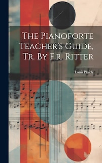 Front cover_The Pianoforte Teacher's Guide, Tr. By F.r. Ritter