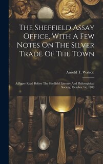 Couverture_The Sheffield Assay Office, With A Few Notes On The Silver Trade Of The Town