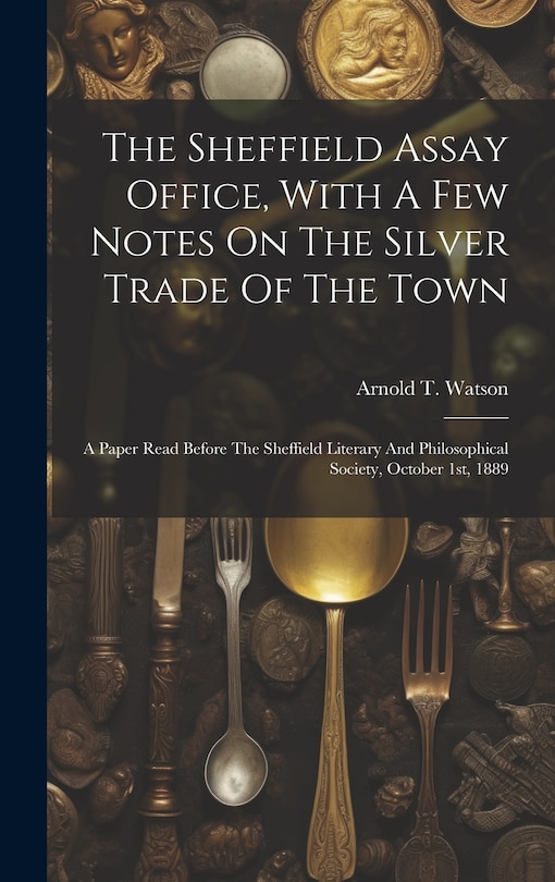 Couverture_The Sheffield Assay Office, With A Few Notes On The Silver Trade Of The Town